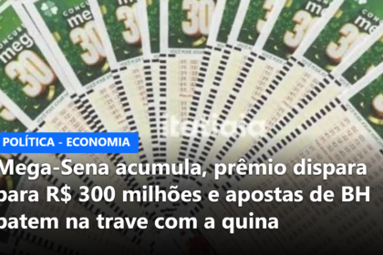 Mega-Sena acumula, prêmio dispara para R$ 300 milhões e apostas de BH batem na trave com a quina
